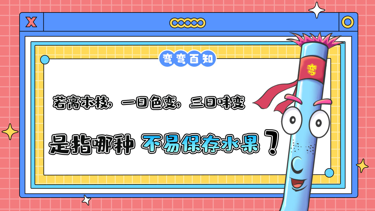 古人云“若離本枝，一日色變，三日味變”是指哪種不易保存的水果？.jpg