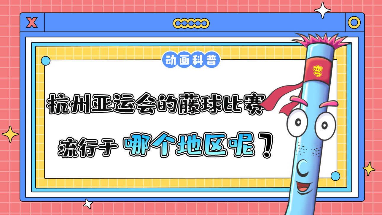 杭州亞運(yùn)會(huì)球類項(xiàng)目之一的藤球，流行于哪個(gè)地區(qū)呢？.jpg