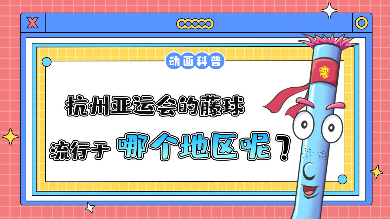 杭州亞運(yùn)會(huì)球類項(xiàng)目之一的藤球，流行于哪個(gè)地區(qū)呢？.jpg